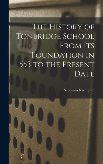 The History of Tonbridge School From Its Foundation in 1553 to the Present Date