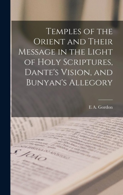 Temples of the Orient and Their Message in the Light of Holy Scriptures, Dantes Vision, and Bunyans Allegory