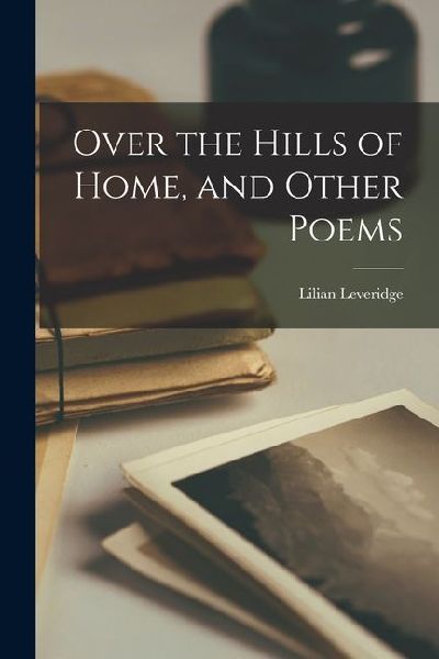 Over the Hills of Home, and Other Poems