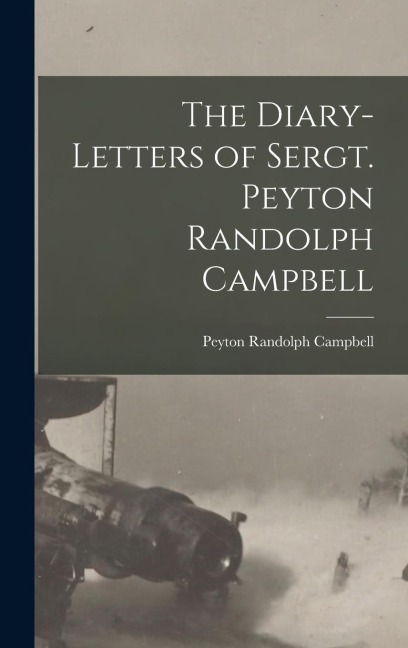 The Diary-Letters of Sergt. Peyton Randolph Campbell
