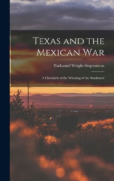 Texas and the Mexican War: A Chronicle of the Winning of the Southwest