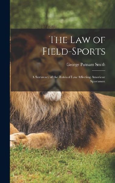 The Law of Field-Sports: A Summary of the Rules of Law Affecting American Sportsmen