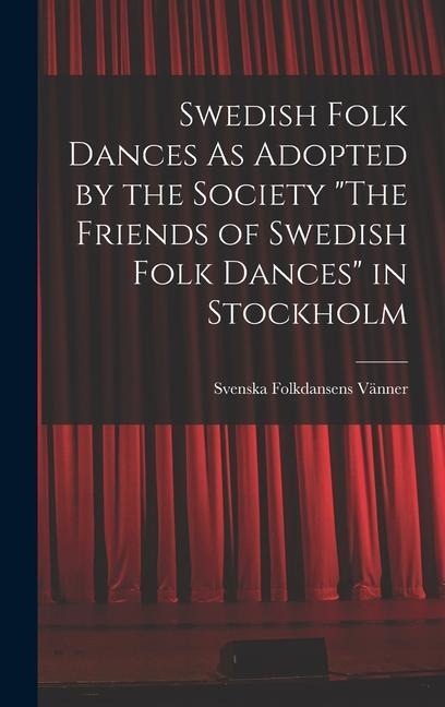 Swedish Folk Dances As Adopted by the Society "The Friends of Swedish Folk Dances" in Stockholm