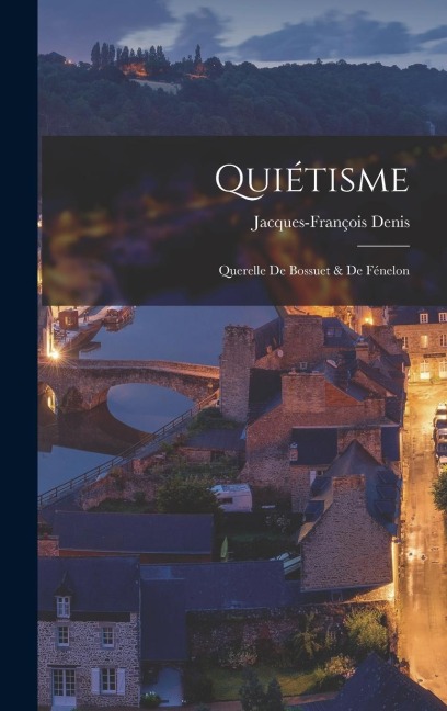 Quiétisme: Querelle De Bossuet & De Fénelon