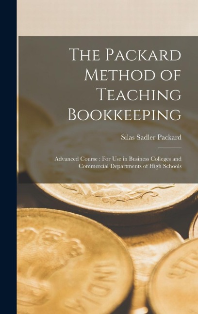 The Packard Method of Teaching Bookkeeping: Advanced Course: For Use in Business Colleges and Commercial Departments of High Schools