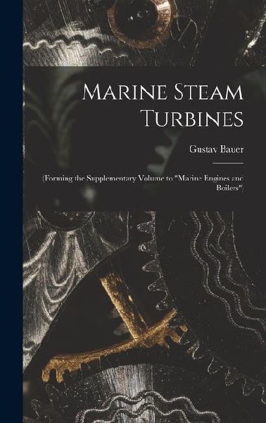 Marine Steam Turbines: (Forming the Supplementary Volume to Marine Engines and Boilers)
