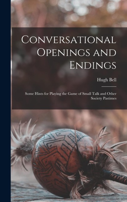 Conversational Openings and Endings: Some Hints for Playing the Game of Small Talk and Other Society Pastimes