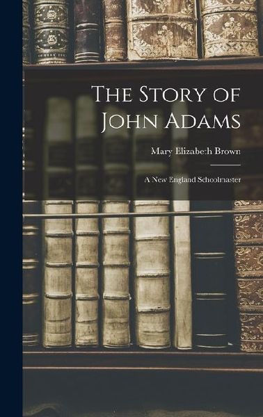 The Story of John Adams: A New England Schoolmaster