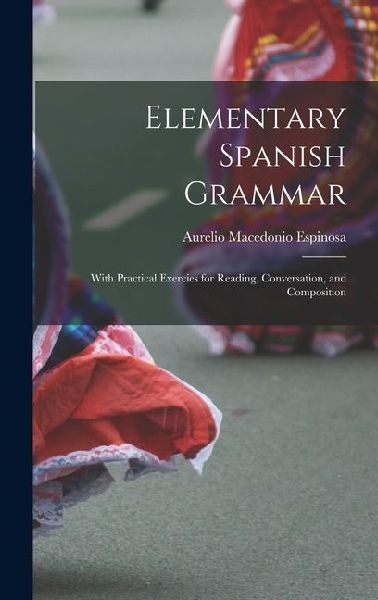 Elementary Spanish Grammar: With Practical Exercies for Reading, Conversation, and Composition
