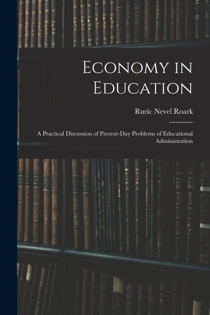 Economy in Education: A Practical Discussion of Present-Day Problems of Educational Administration