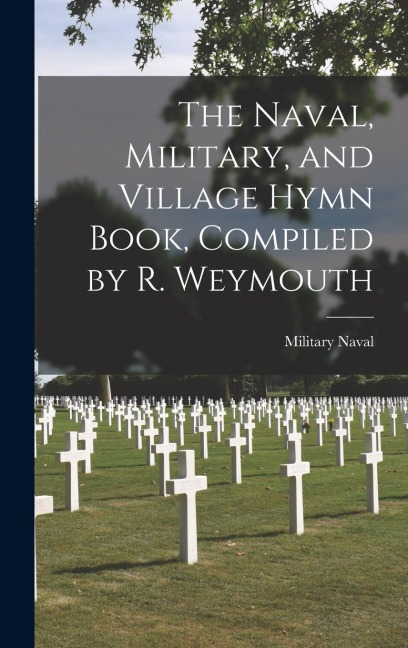 The Naval, Military, and Village Hymn Book, Compiled by R. Weymouth