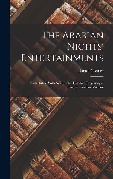 The Arabian Nights Entertainments: Embellished With Nearly One Hundred Engravings: Complete in One Volume