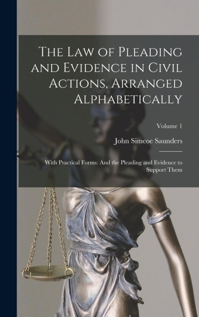 The Law of Pleading and Evidence in Civil Actions, Arranged Alphabetically: With Practical Forms: And the Pleading and Evidence to Support Them; Volum