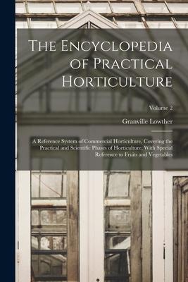 The Encyclopedia of Practical Horticulture: A Reference System of Commercial Horticulture, Covering the Practical and Scientific Phases of Horticultur