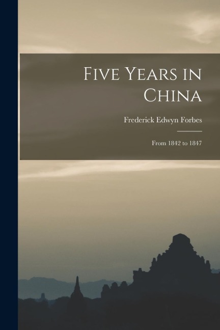 Five Years in China: From 1842 to 1847