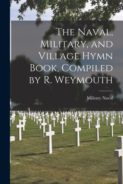 The Naval, Military, and Village Hymn Book, Compiled by R. Weymouth