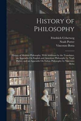 History of Philosophy: History of Modern Philosophy. With Additions by the Translator, an Appendix On English and American Philosophy by Noah