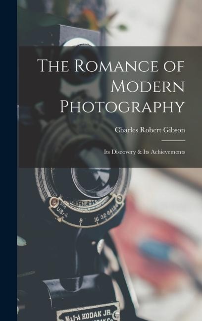 The Romance of Modern Photography: Its Discovery & Its Achievements