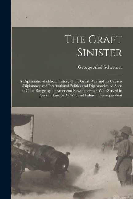 The Craft Sinister: A Diplomatico-Political History of the Great War and Its Causes--Diplomacy and International Politics and Diplomatists