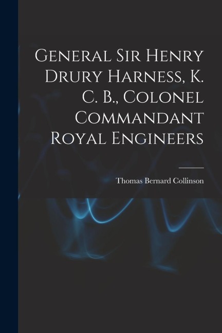 General Sir Henry Drury Harness, K. C. B., Colonel Commandant Royal Engineers