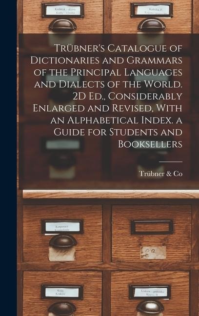Trübner's Catalogue of Dictionaries and Grammars of the Principal Languages and Dialects of the World. 2D Ed., Considerably Enlarged and Revised, With