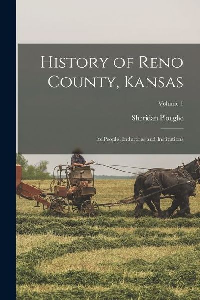 History of Reno County, Kansas: Its People, Industries and Institutions; Volume 1