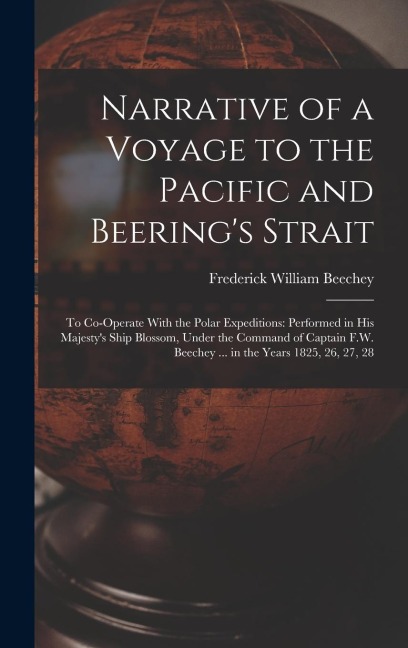 Narrative of a Voyage to the Pacific and Beerings Strait: To Co-Operate With the Polar Expeditions: Performed in His Majestys Ship Blossom, Under th