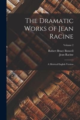 The Dramatic Works of Jean Racine: A Metrical English Version; Volume 2