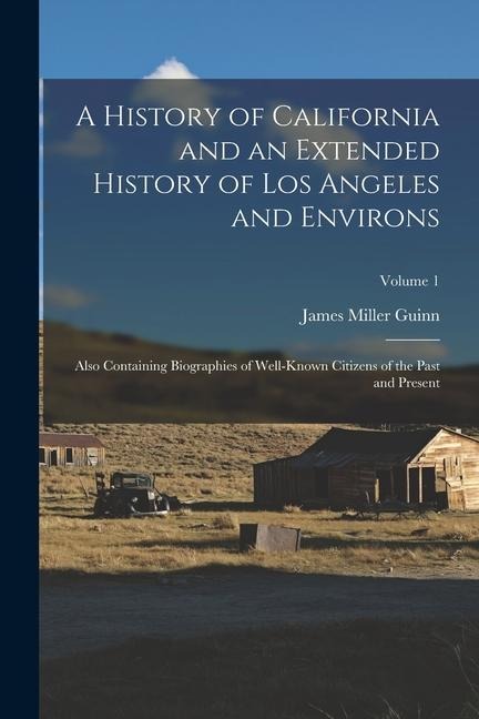 A History of California and an Extended History of Los Angeles and Environs: Also Containing Biographies of Well-Known Citizens of the Past and Present; Volume 1