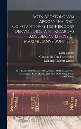 Acta Apostolorvm Apocrypha Post Constantinvm Tischendorf Denvo Edidervnt Ricardvs Adelbertvs Lipsivs Et Maximilianvs Bonnet ... Pt.1. Passio Andreae. Ex Actis Andreae. Martyria Andreae. Acta Andreae Et Matthiae. Acta Petri Et Andreae. Passio Bvartholomae