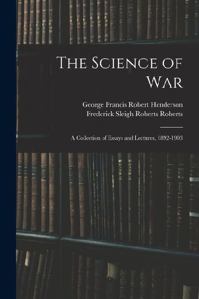 The Science of War: A Collection of Essays and Lectures, 1892-1903