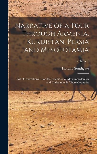 Narrative of a Tour Through Armenia, Kurdistan, Persia and Mesopotamia: With Observations Upon the Condition of Mohammedanism and Christianity in Those Countries; Volume 1