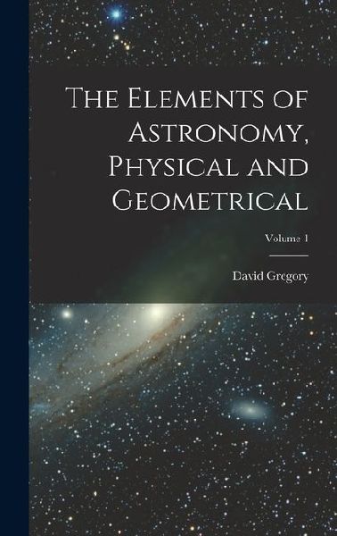The Elements of Astronomy, Physical and Geometrical; Volume 1