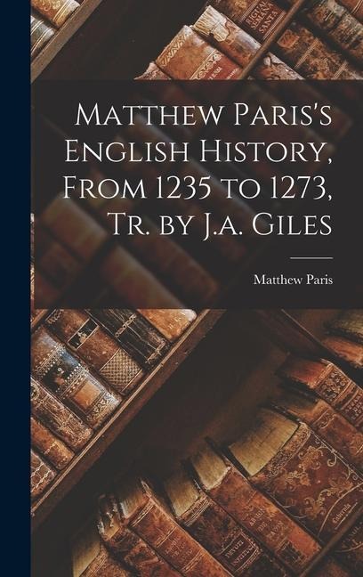 Matthew Pariss English History, From 1235 to 1273, Tr. by J.a. Giles