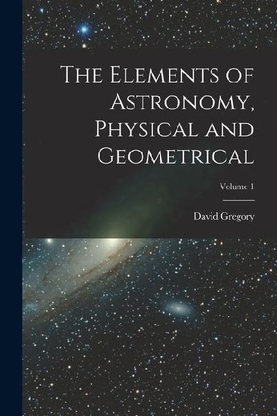 The Elements of Astronomy, Physical and Geometrical; Volume 1