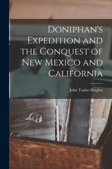 Doniphans Expedition and the Conquest of New Mexico and California