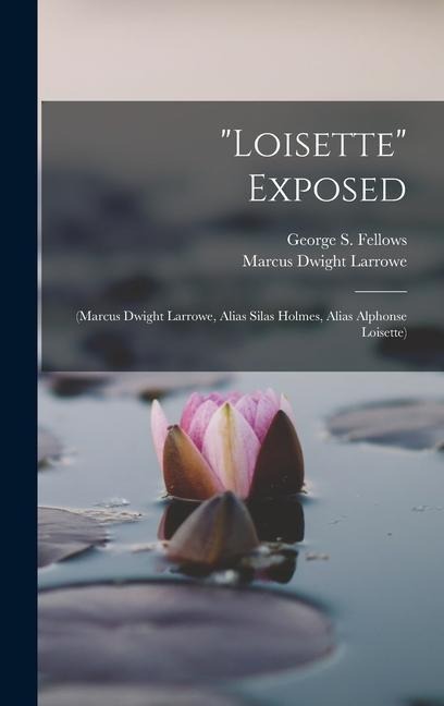 "Loisette" Exposed: (Marcus Dwight Larrowe, Alias Silas Holmes, Alias Alphonse Loisette)