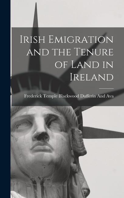 Irish Emigration and the Tenure of Land in Ireland