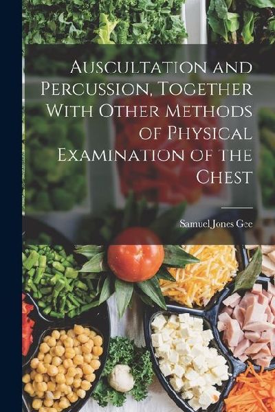 Auscultation and Percussion, Together With Other Methods of Physical Examination of the Chest