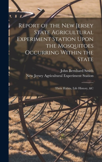 Report of the New Jersey State Agricultural Experiment Station Upon the Mosquitoes Occurring Within the State: Their Habits, Life History, &c