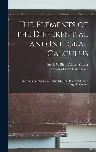 The Elements of the Differential and Integral Calculus: Based On Kurzgefasstes Lehrbuch Der Differential- Und Integralrechnung