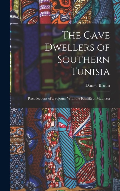 The Cave Dwellers of Southern Tunisia: Recollections of a Sojourn With the Khalifa of Matmata