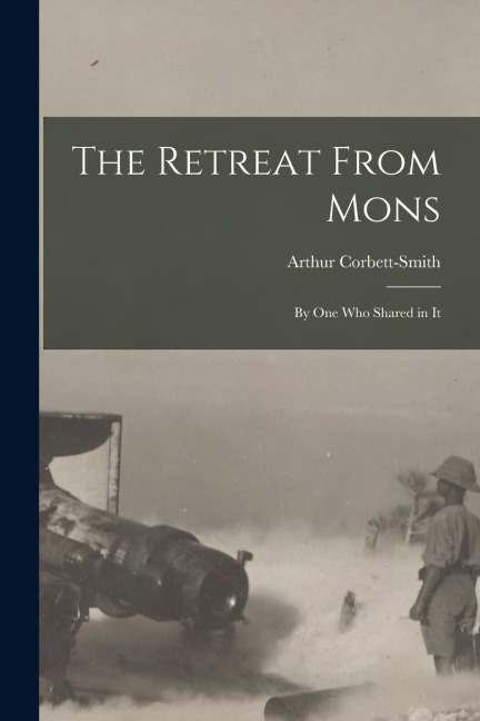 The Retreat From Mons: By One Who Shared in It