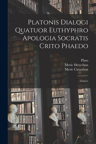 Platonis Dialogi Quatuor Euthyphro Apologia Socratis Crito Phaedo Graece