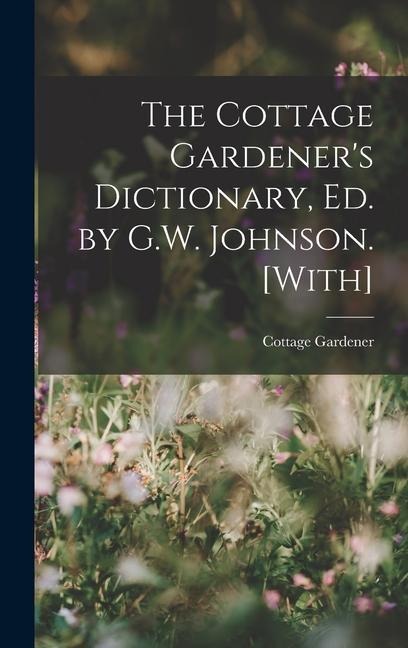 The Cottage Gardeners Dictionary, Ed. by G.W. Johnson. [With]