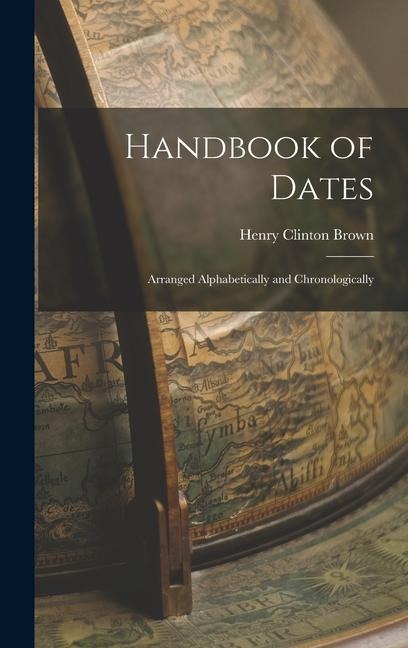 Handbook of Dates: Arranged Alphabetically and Chronologically