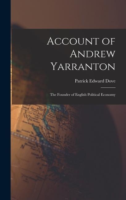 Account of Andrew Yarranton: The Founder of English Political Economy