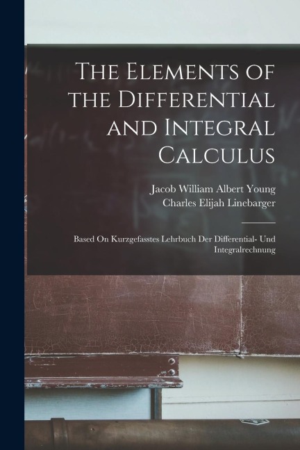 The Elements of the Differential and Integral Calculus: Based On Kurzgefasstes Lehrbuch Der Differential- Und Integralrechnung