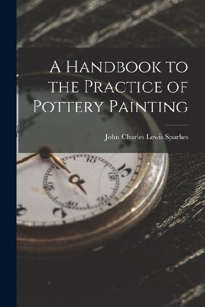 A Handbook to the Practice of Pottery Painting