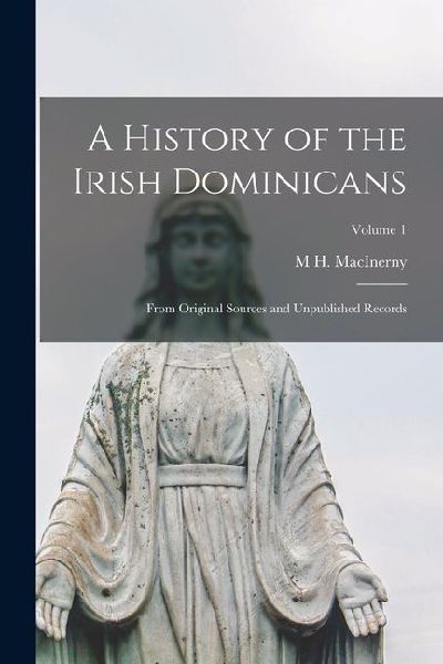 A History of the Irish Dominicans: From Original Sources and Unpublished Records; Volume 1